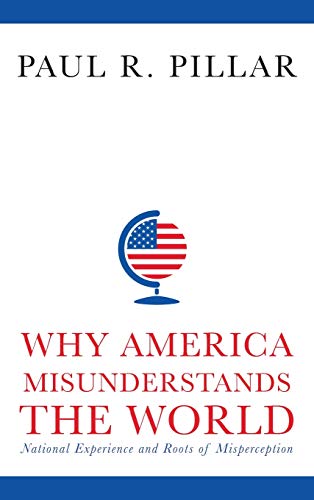 Why America Misunderstands the World National Experience and Roots of Mispercep [Hardcover]