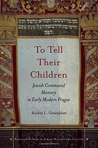 To Tell Their Children Jewish Communal Memory in Early Modern Prague [Hardcover]