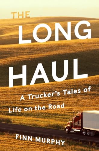The Long Haul A Trucker's Tales of Life on the Road [Hardcover]
