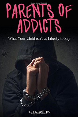 Parents of Addicts  What Your Child Isn't at Liberty to Say [Paperback]