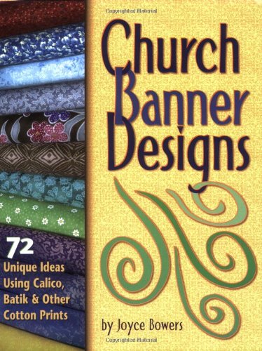 Church Banner Designs 72 Unique Ideas Using Calico, Batik & Other Cotton Prints [Paperback]