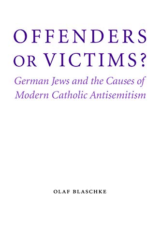Offenders Or Victims German Jews And The Causes Of Modern Catholic Antisemitis [Hardcover]