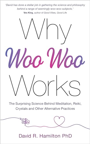 Why Woo-Woo Works The Surprising Science Behind Meditation, Reiki, Crystals, an [Paperback]