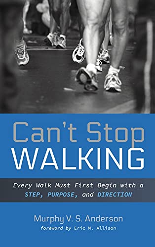 Can't Stop Walking  Every Walk Must First Begin with a Step, Purpose, and Direc [Hardcover]