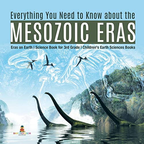 Everything You Need to Know about the Mesozoic Eras - Eras on Earth - Science Bo [Paperback]