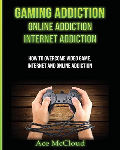 Gaming Addiction Online Addiction Internet Addiction How To Overcome Video Ga [Paperback]