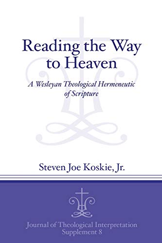 Reading the Way to Heaven A Wesleyan Theological Hermeneutic of Scripture [Paperback]