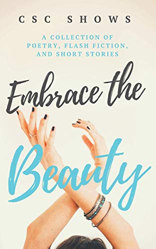 Embrace the Beauty  A Collection of Poetry, Flash Fiction, and Short Stories [Paperback]