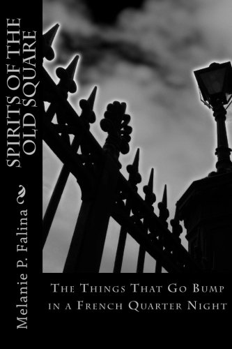 Spirits Of The Old Square The Things That Go Bump In A French Quarter Night [Paperback]
