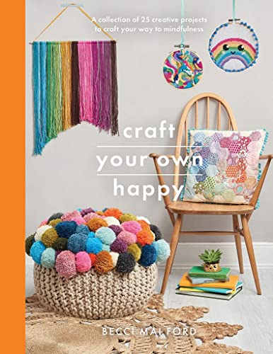 Craft Your Own Happy A collection of 25 creative projects to craft your way to  [Paperback]