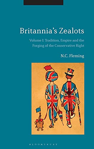 Britannia's Zealots, Volume I Tradition, Empire and the Forging of the Conserva [Hardcover]