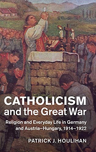 Catholicism and the Great War Religion and Everyday Life in Germany and Austria [Hardcover]