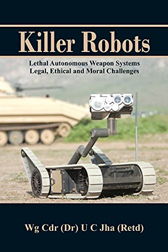 Killer Robots Lethal Autonomous Weapon Systems Legal, Ethical and Moral Challen [Paperback]