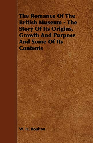 Romance of the British Museum - the Story of Its Origins, Growth and Purpose and [Paperback]