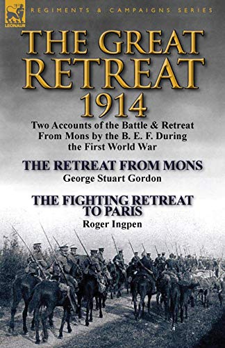 The Great Retreat, 1914 Two Accounts Of The Battle & Retreat From Mons By The B [Paperback]