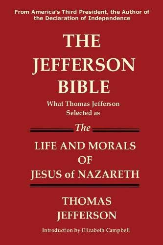 The Jefferson Bible What Thomas Jefferson Selected As The Life And Morals Of Jes [Paperback]