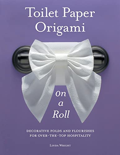 Toilet Paper Origami On A Roll Decorative Folds And Flourishes For Over-The-Top [Paperback]