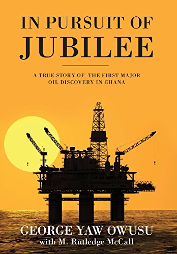 In Pursuit Of Jubilee A True Story Of The First Major Oil Discovery In Ghana [Hardcover]