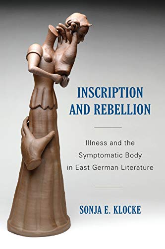 Inscription and Rebellion Illness and the Symptomatic Body in East German Liter [Paperback]