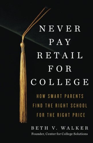 Never Pay Retail For College How Smart Parents Find The Right School For The Ri [Paperback]