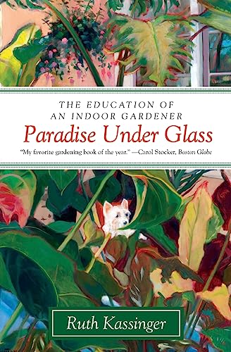 Paradise Under Glass The Education of an Indoor Gardener [Paperback]