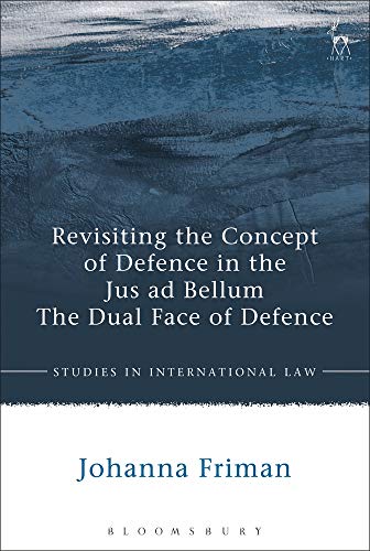 Revisiting the Concept of Defence in the Jus ad Bellum The Dual Face of Defence [Paperback]