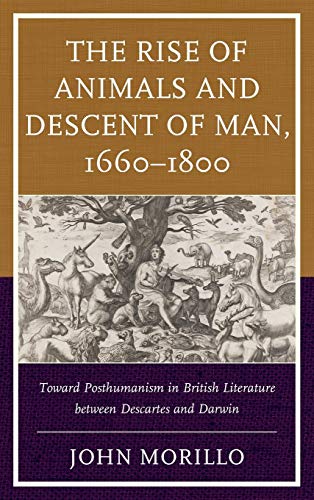 The Rise of Animals and Descent of Man, 16601800 Toward Posthumanism in Britis [Hardcover]