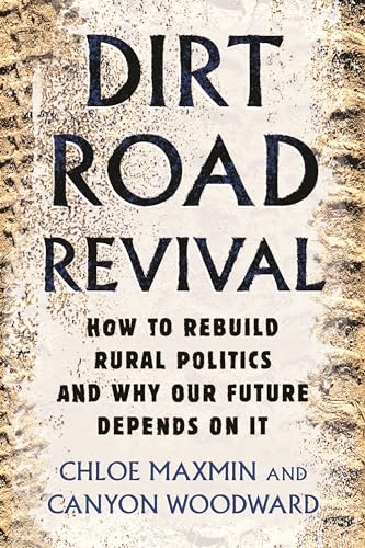 Dirt Road Revival How to Rebuild Rural Politics and Why Our Future Depends On I [Paperback]