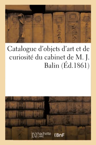 Catalogue D'Objets D'Art Et De Curiosite Du Cabinet De M. J. Balin