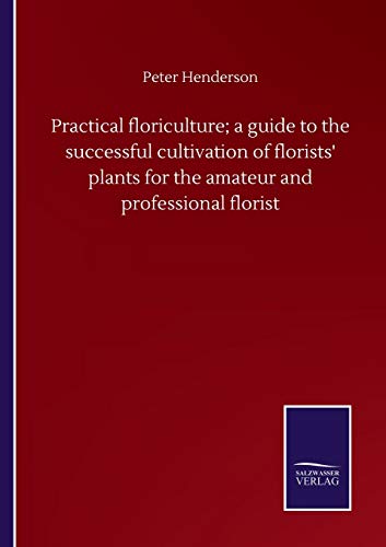 Practical Floriculture A Guide To The Successful Cultivation Of Florists' Plant