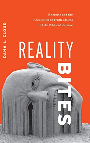 Reality Bites Rhetoric and the Circulation of Truth Claims in U.S. Political Cu [Hardcover]
