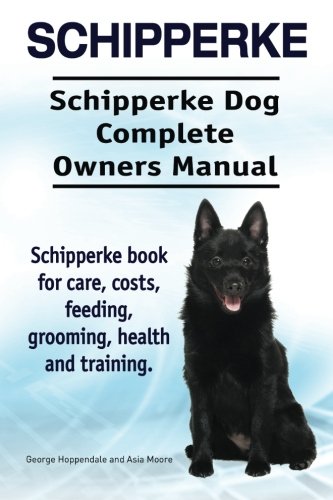 Schipperke. Schipperke Dog Complete Owners Manual. Schipperke Book For Care, Cos [Paperback]