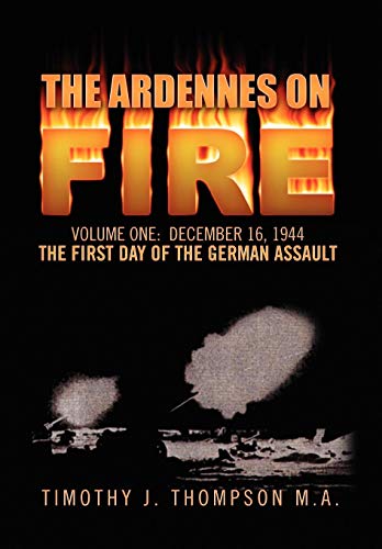 Ardennes on Fire  Volume 1 December 16, 1944 the First Day of the German Assau [Hardcover]