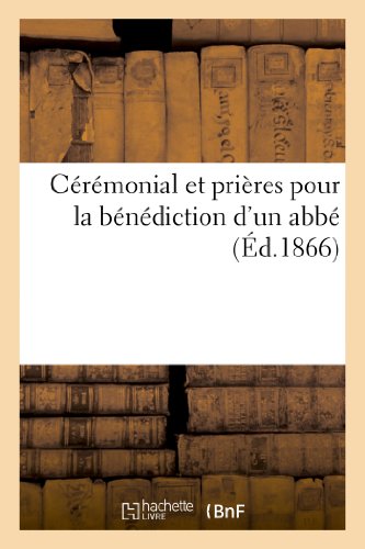 Ceremonial et Prieres Pour la Benediction d un ABBE  A l Occasion de la Benedic [Paperback]