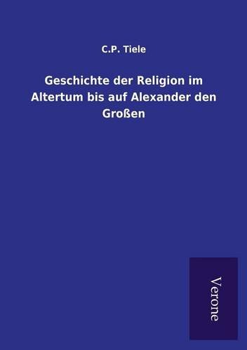 Geschichte Der Religion Im Altertum Bis Auf Alexander Den Grossen (german Editio [Paperback]