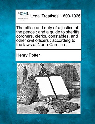 office and duty of a justice of the peace  and a guide to sheriffs, coroners, c [Paperback]