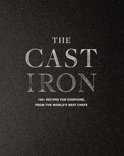 The Cast Iron 100+ Recipes from the Worlds Best Chefs [Hardcover]