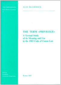 The Term Privilege A Textual Study Of Its Meaning And Use In The 1983 Code Of Ca [Paperback]