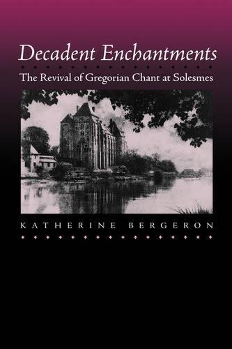 Decadent Enchantments The Revival of Gregorian Chant at Solesmes [Hardcover]