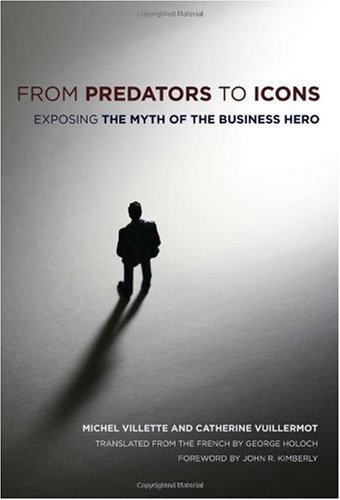 From Predators To Icons Exposing The Myth Of The Business Hero [Hardcover]
