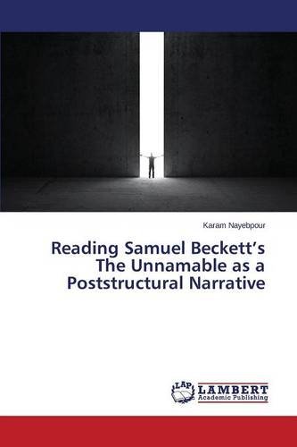 Reading Samuel Beckett's The Unnamable As A Poststructural Narrative [Paperback]