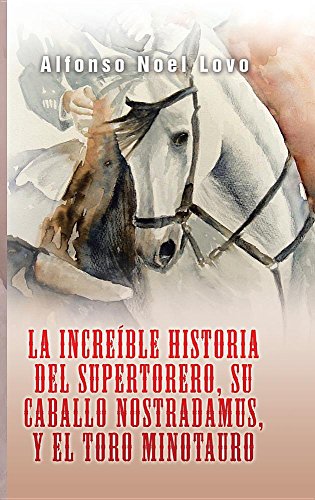 Increble Historia Del Supertorero, Su Caballo Nostradamus y el Toro Minotauro [Hardcover]