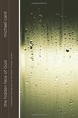 The Hidden Face of God Finding the Missing Door to the Father Through Lament [Paperback]