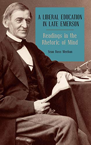 A Liberal Education in Late Emerson Readings in the Rhetoric of Mind [Hardcover]