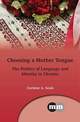 Choosing a Mother Tongue The Politics of Language and Identity in Ukraine [Hardcover]