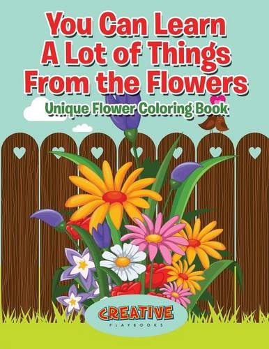 You Can Learn a Lot of Things from the Flowers  Unique Flower Coloring Book [Paperback]