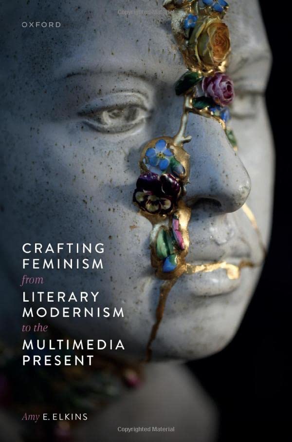 Crafting Feminism from Literary Modernism to the Multimedia Present [Hardcover]