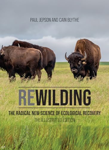 Rewilding The Radical New Science of Ecological Recovery The Illustrated Editi [Hardcover]