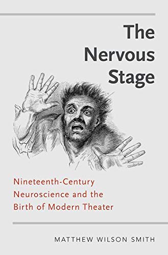 The Nervous Stage: Nineteenth-century Neuroscience and the Birth of Modern Theat [Hardcover]