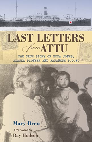 Last Letters from Attu The True Story of Etta Jones, Alaska Pioneer and Japanes [Paperback]